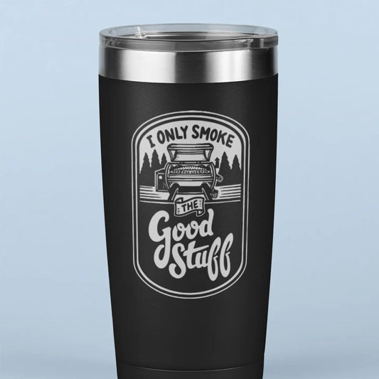 I Only Smoke the Good Stuff Tumbler