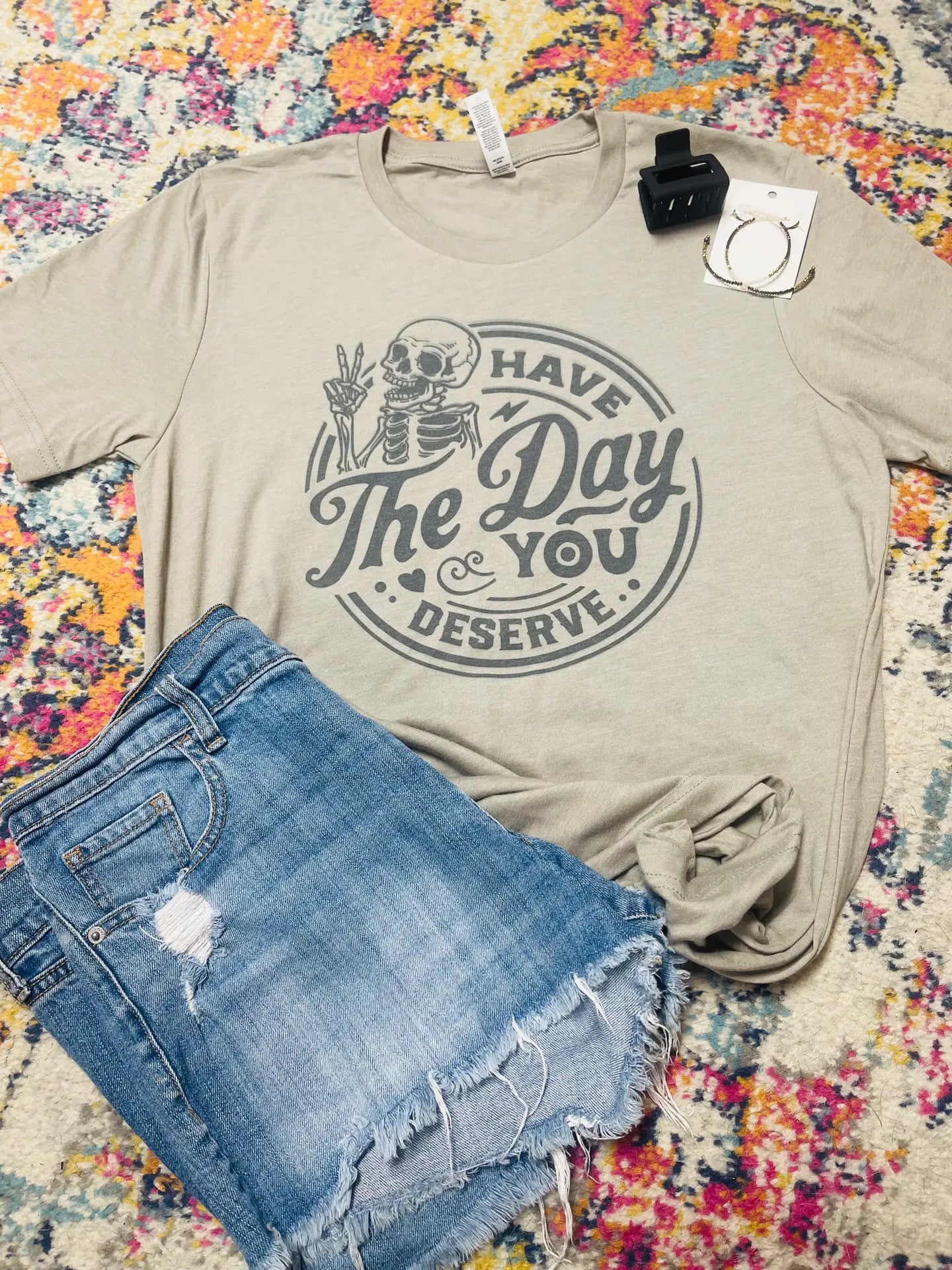 Have the Day You Deserve T-Shirt